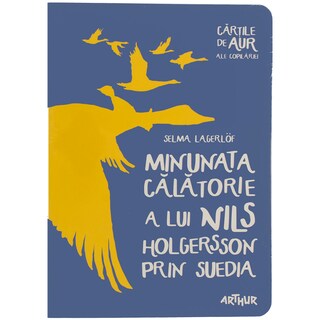 Arthur | Cartile de aur ale copilariei | Minunata calatorie a lui Nils Holgersson prin Sued ia, Selma Lagerlof